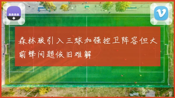 森林狼引入三球加强控卫阵容但大前锋问题依旧难解