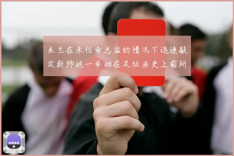米兰在未任命总监的情况下迅速敲定新帅这一举动在足坛历史上前所未有